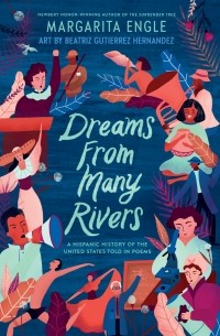 Маргарита Энгл - Dreams from Many Rivers - A Hispanic History of the United States Told in Poems 