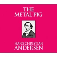 Hans Christian Andersen - The Metal Pig