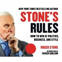 Роджер Стоун - Stone's Rules - How to Win at Politics, Business, and Style 