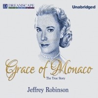 Джеффри Робинсон - Grace of Monaco - The True Story
