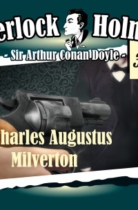 Sir Arthur Conan Doyle - Sherlock Holmes, Die Originale, Fall 34: Charles Augustus Milverton