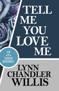 Линн Чандлер Уиллис - Tell Me You Love Me - Ava Logan Mystery, Book 3 