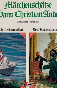 Hans Christian Andersen - Märchenschätze von Hans Christian Andersen, Der standhafte Zinnsoldat, Des Kaisers neue Kleider, Die Prinzessin auf der Erbse, Das hässliche junge Entlein (сборник)