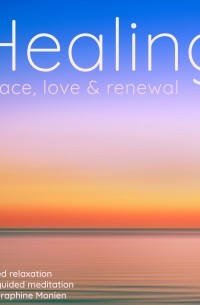 Seraphine Monien - Healing - Peace, Love and Renewal - Guided Relaxation and Guided Meditation