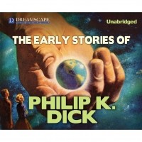 Филип Дик - The Early Stories of Philip K. Dick (сборник)