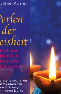 Seraphine Monien - Perlen der Weisheit - Indische Mystik & Indische Meditation - Achtsamkeitsmeditation und Meditationen zur St?rkung des inneren Lichts
