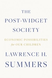 Lawrence H. Summers - The Post-Widget Society: Economic Possibilities for Our Children