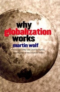 Мартин Вулф - Why Globalization Works