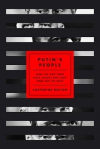 Catherine Belton - Putin's People: How the KGB Took Back Russia and Then Took On the West