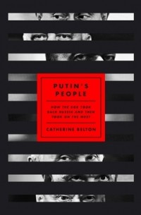 Catherine Belton - Putin's People: How the KGB Took Back Russia and Then Took On the West