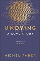 Michel Faber - Undying: A Love Story