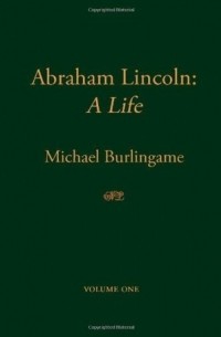 Michael Burlingame - Abraham Lincoln: A Life
