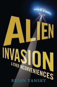Брайан Янски - Alien Invasion And Other Inconveniences