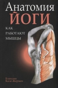 Бландин Кале-Жермен - Анатомия йоги: как работают мышцы