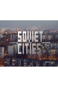 Arseniy Kotov - Soviet Cities: Labour, Life and Leisure