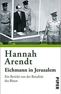 Ханна Арендт - Eichmann in Jerusalem. Ein Bericht von der Banalität des Bösen