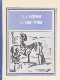 Л. А. Востриков - Не ради славы