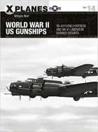 William Wolf - World War II US Gunships: YB-40 Flying Fortress and XB-41 Liberator bomber escorts