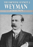 Стенли Джон Уаймен - The Essential Stanley J. Weyman Collection
