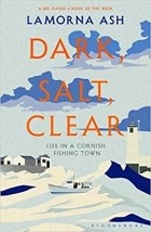 Ламорна Эш - Dark, Salt, Clear: Life in a Cornish Fishing Town