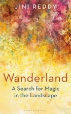 Джини Редди - Wanderland: A Search for Magic in the Landscape