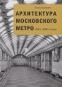 Ольга Костина - Архитектура Московского метро. 1935-1980-е годы