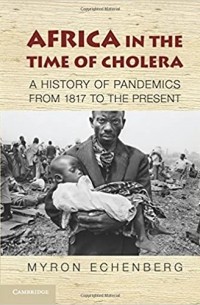 Myron Echenberg - Africa in the Tme Of Cholera