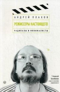 Андрей Плахов - Режиссеры настоящего. Радикалы и минималисты