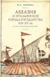 Вячеслав Чирикба - Абхазия и итальянские города-государства . Очерки взаимоотношений