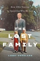 Либби Коупленд - The Lost Family: How DNA Testing Is Uncovering Secrets, Reuniting Relatives, and Upending Who We Are