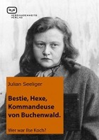 Julian Seeliger - Bestie, Hexe, Kommandeuse von Buchenwald: Wer war Ilse Koch?