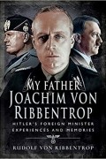Rudolf von Ribbentrop - My Father Joachim von Ribbentrop