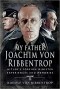 Rudolf von Ribbentrop - My Father Joachim von Ribbentrop