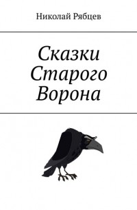 Николай Рябцев - Сказки Старого Ворона
