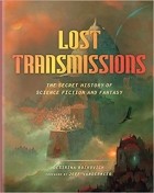 Дезирина Боскович - Lost Transmissions: The Secret History of Science Fiction and Fantasy