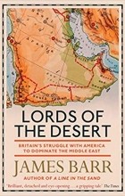 Джеймс Барр - Lords of the Desert: Britain&#039;s Struggle with America to Dominate the Middle East