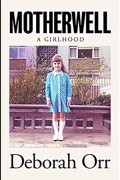 Deborah Orr - Motherwell: A Girlhood
