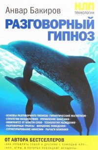 Анвар Бакиров - НЛП-технологии. Разговорный гипноз