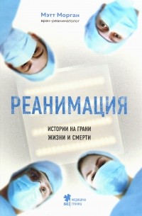 Мэтт Морган - Реанимация. Истории на грани жизни и смерти