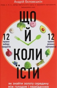 Андрей Беловешкин - Що й коли їсти. Як знайти золоту середину між голодом і переїданням