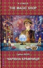 Герберт Уэллс - The Magic Shop. Selected Stories / Чарівна крамниця. Вибрані оповідання (сборник)