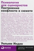 Уильям Индик - Психология для сценаристов. Построение конфликта в сюжете