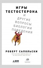 Роберт Сапольски - Игры тестостерона и другие вопросы биологии поведения