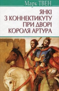 Марк Твен - Янкі з Коннектикуту при дворі короля Артура