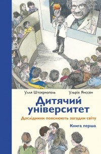 Дитячий університет. Дослідники пояснюють загадки світу. Книга перша