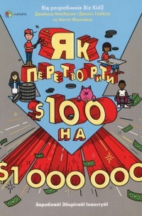 Як перетворити $100 на $1 000 000. Заробляй! Зберігай! Інвестуй!