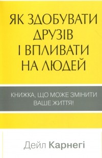 Дейл Карнеги - Як здобувати друзів і впливати на людей