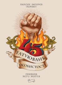 Максим Батырев - 45 татуювань особистості. Правила мого життя