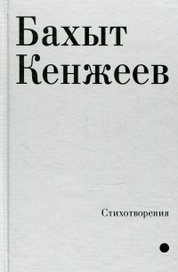 Бахыт Кенжеев - Стихотворения Бахит Кенжеэв