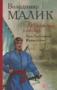 Владимир Малик - Таємний посол. Книга 1. Посол Урус-шайтана. Книга 2. Фірман султана